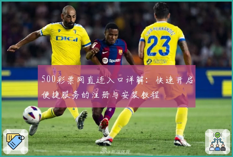 500彩票网直连入口详解：快速开启便捷服务的注册与安装教程