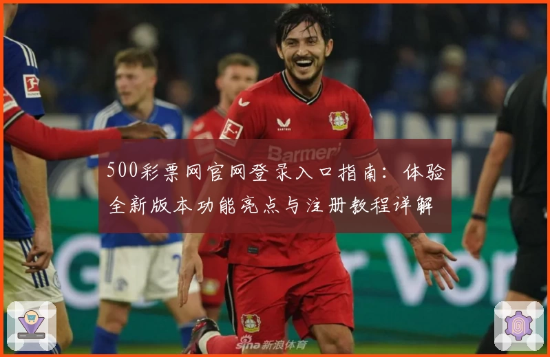 500彩票网官网登录入口指南：体验全新版本功能亮点与注册教程详解
