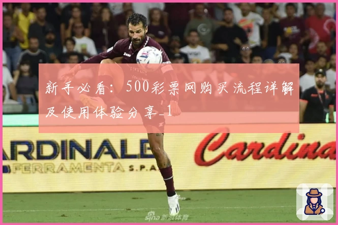 新手必看：500彩票网购买流程详解及使用体验分享_1