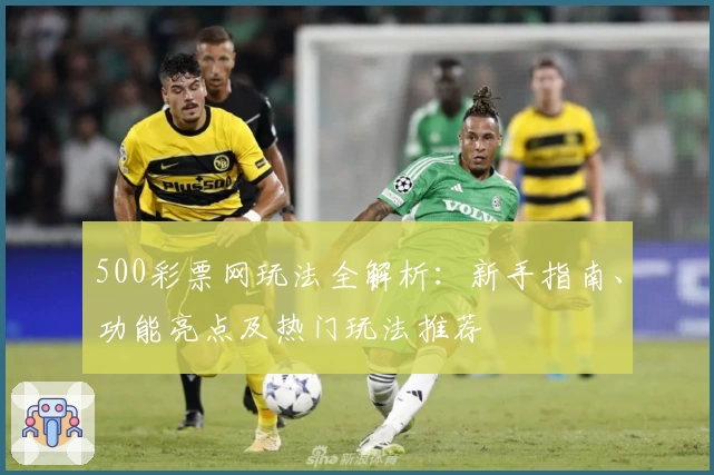 500彩票网玩法全解析:新手指南、功能亮点及热门玩法推荐